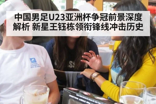中国男足U23亚洲杯争冠前景深度解析 新星王钰栋领衔锋线冲击历史 | 9game app